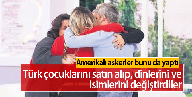 ABD'li Askerler Türk Çocuklarını Satın Alıp Dinlerini Değiştirdi