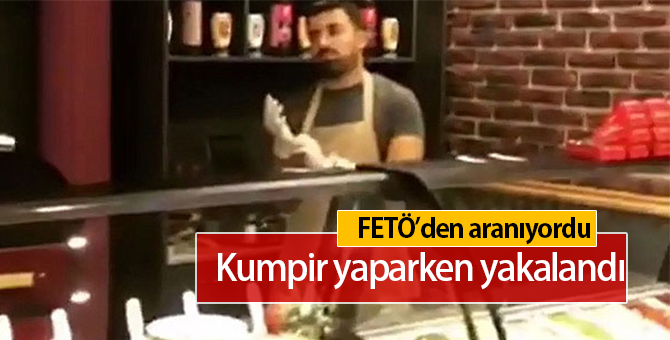 FETÖ'den Aranıyordu, Kumpir Yaparken Yakalandı