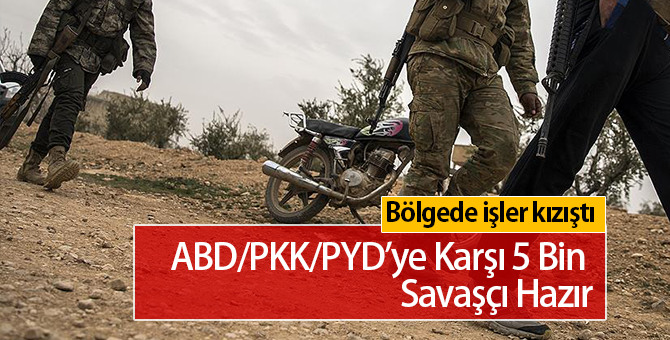 ABD/PKK/PYD’ye Karşı 5 Bin Savaşçı Hazır