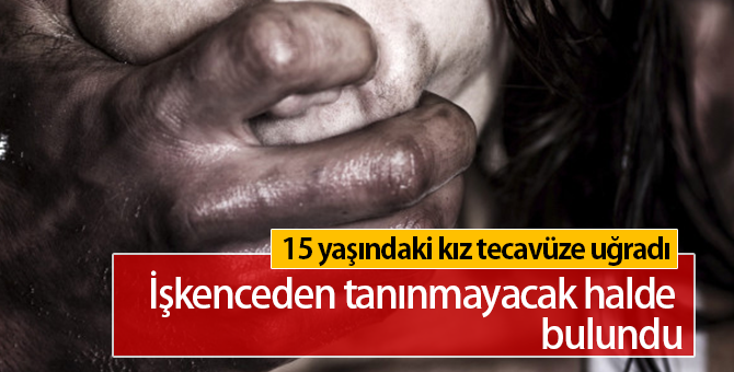 15 Yaşındaki Kız Tecavüze Uğradı, İşkenceden Tanınmayacak Halde Bulundu