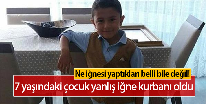 7 Yaşındaki Çocuk Yanlış İğne Yüzünden Öldü