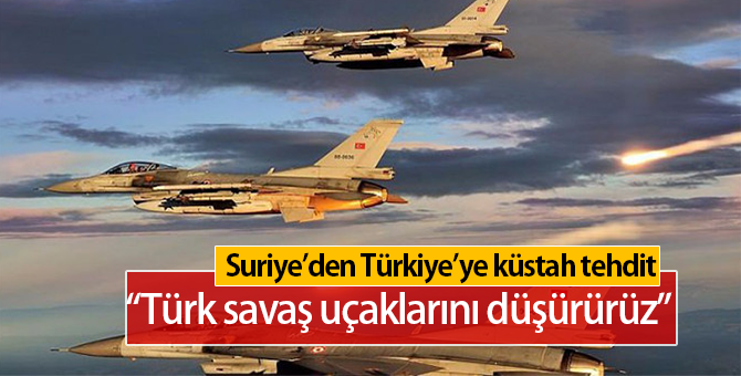 Suriye'den Türkiye'ye Tehdit | Türk Savaş Uçakları Saldırırsa Düşürmeye Hazırız