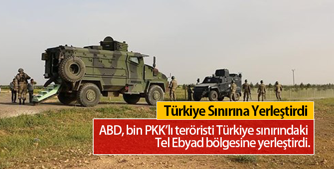 ABD, Bin PKK/PYD'li Teröristi Türkiye Sınırındaki Tel Abyad Bölgesine Yerleştirdi.