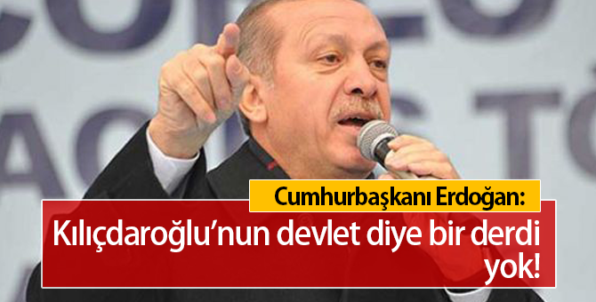 Cumhurbaşkanı Erdoğan: Kılıçdaroğlu'nun devlet diye bir derdi yok