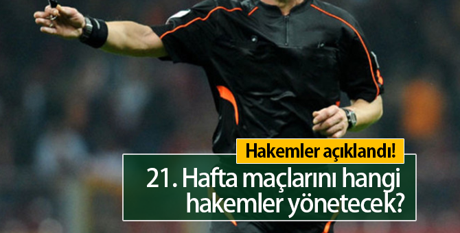 Süper Lig 21. Hafta Maçlarını Yönetecek Hakemler Kimler