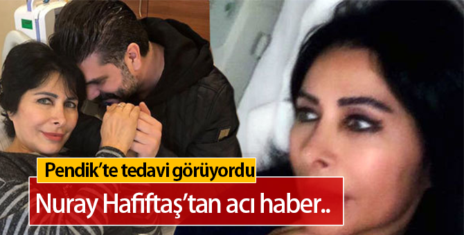 Nuray Hafiftaş Tedavi Gördüğü Pendik'te Hayatını Kaybetti