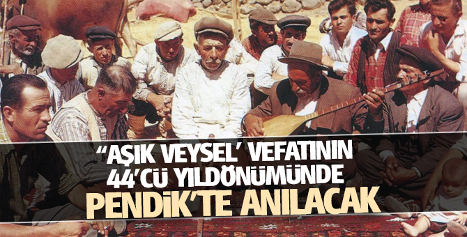 “Aşık Veysel' Vefatının 44’cü yıldönümünde Pendik'te anılacak