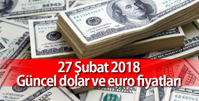 27 Şubat 2018 Dolar ve Euro bugün Ne Kadar Oldu