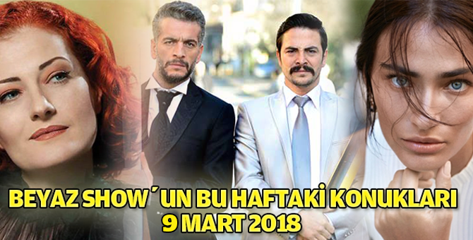 Beyaz Show'un Bu Haftaki Konukları 9 Mart 2018