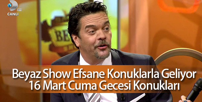 Beyaz Show'ın Bu Haftaki Konukları 16 Mart 2018