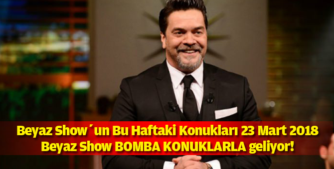 Beyaz Show'un Bu Haftaki Konukları 23 Mart 2018