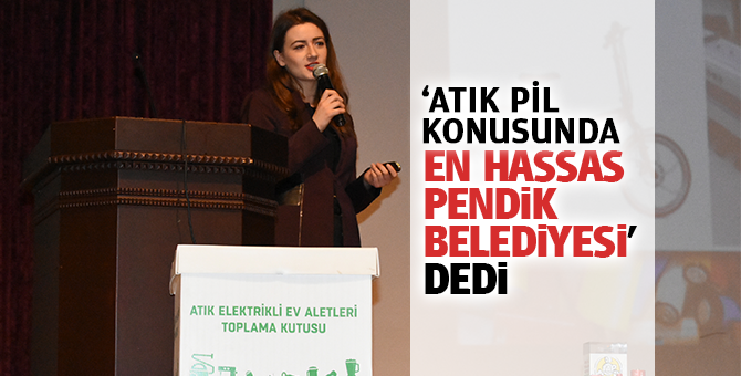 "Atık pil konusunda En Hassas Pendik Belediyesi' dedi