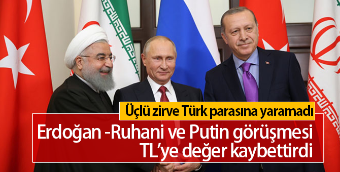 Erdoğan-Ruhani ve Putin Görüştü, Olan Türk Parasına Oldu