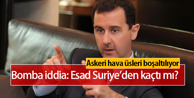 Esad Suriye'den Kaçtı mı? Esad Askeri Üsleri ve Havaalanlarını Boşaltıyor