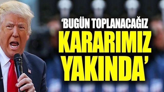 Trump: suriye için bu akşam toplanıp kararımızı vereceğiz