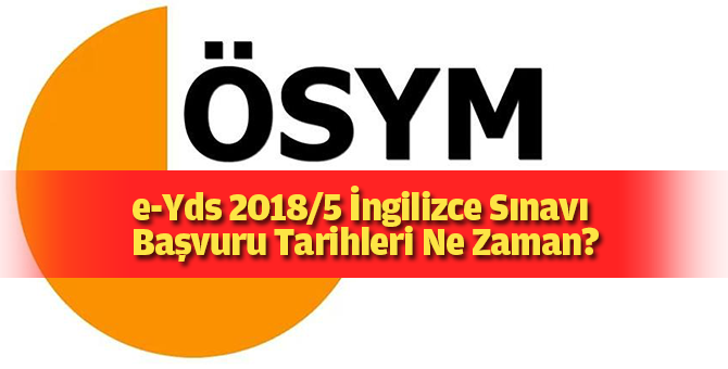 e-Yds 2018/5 İngilizce Sınavı Başvuru Tarihleri Ne Zaman