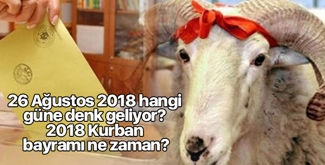 26 Ağustos 2018 hangi güne denk geliyor? 2018 Kurban bayramı ne zaman?