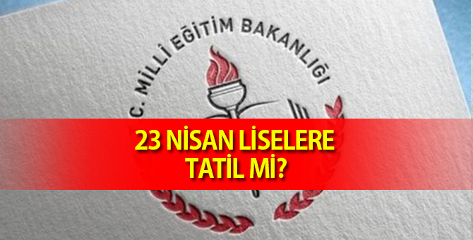 23 Nisan Liselere Tatil Mi