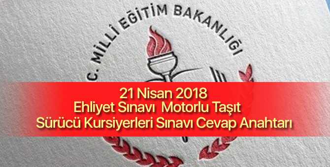 21 Nisan 2018 Ehliyet Sınavı  Motorlu Taşıt Sürücü Kursiyerleri Sınavı Cevap Anahtarı