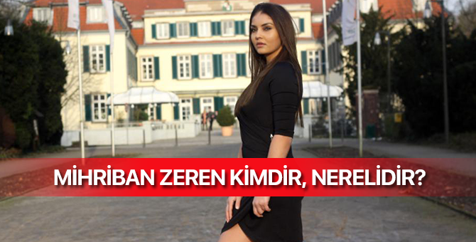 Mihriban Zeren Kimdir, Aslen Nerelidir, Kaç Yaşındadır?