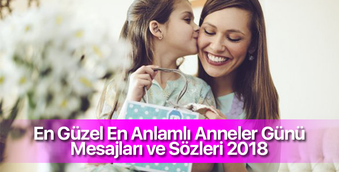 Anneler Günü Mesajları 2018, En Güzel En Anlamlı Anneler Günü Sözleri, Mesajları