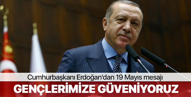 Cumhurbaşkanı Erdoğan'dan 19 Mayıs mesajı: Gençlerimize güveniyoruz