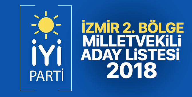 İYİ Parti İzmir 2. Bölge Milletvekili adayları 2018  kimler oldu? – 24 Haziran erken seçimleri