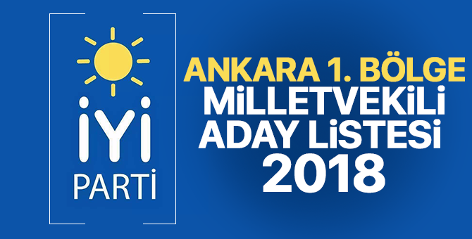 İYİ Parti Ankara 1. Bölge Milletvekili adayları 2018  kimler oldu? – 24 Haziran erken seçimleri