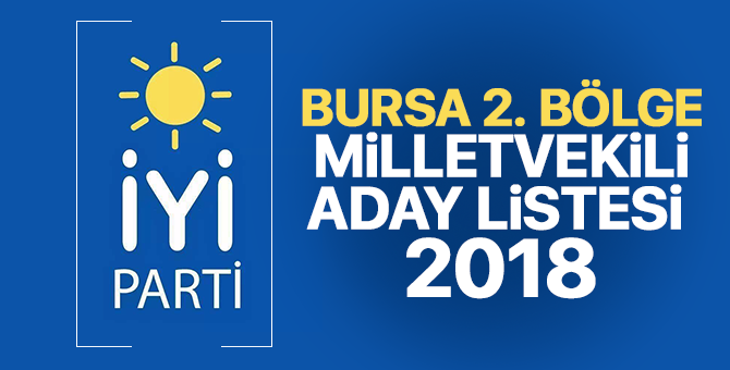 İYİ Parti Bursa 2. Bölge Milletvekili adayları 2018  kimler oldu? – 24 Haziran erken seçimleri