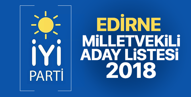 İYİ Parti Edirne Milletvekili adayları 2018  kimler oldu? – 24 Haziran erken seçimleri