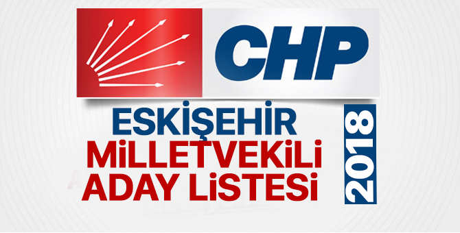 CHP Eskişehir Milletvekili adayları 2018  kimler oldu? – 24 Haziran erken seçimleri