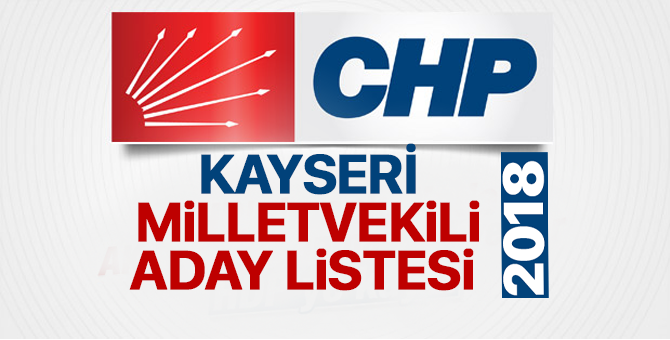 CHP Kayseri Milletvekili adayları 2018  kimler oldu? – 24 Haziran erken seçimleri