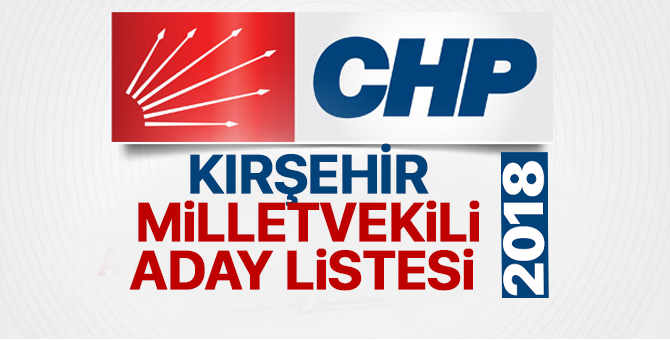 CHP Kırşehir Milletvekili adayları 2018  kimler oldu? – 24 Haziran erken seçimleri