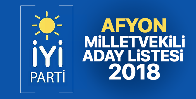 İYİ Parti Afyon Milletvekili adayları 2018  kimler oldu? – 24 Haziran erken seçimleri