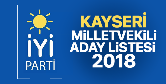 İYİ Parti Kayseri Milletvekili adayları 2018  kimler oldu? – 24 Haziran erken seçimleri