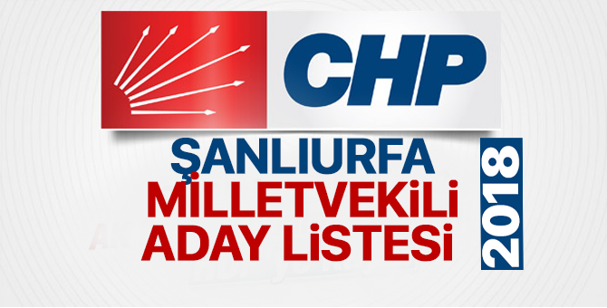 CHP Şanlıurfa Milletvekili adayları 2018  kimler oldu? – 24 Haziran erken seçimleri