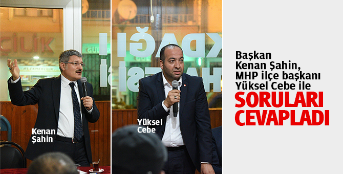 Başkan Kenan Şahin, MHP ilçe başkanı Yüksel Cebe ile soruları cevapladı