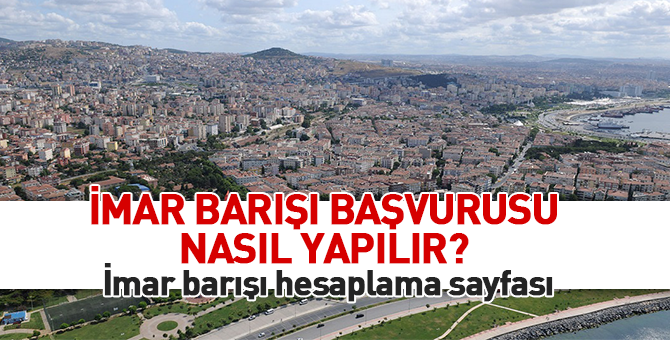 İmar barışı başvurusu nasıl yapılır? İmar barışı hesaplama sayfası