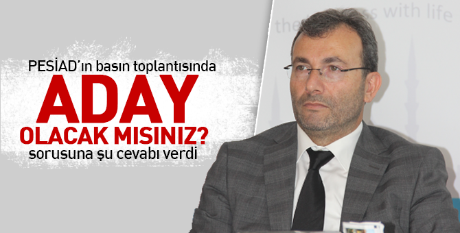 Ahmet Cin'e PESİAD Toplantısında adaylık sorusu