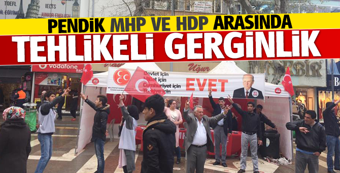 Pendik’te Tehlikeli MHP ve HDP gerginliği