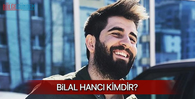 Bilal Hancı kimdir? Aslen nereli? Kaç yaşında? Bilal Hancı biyografisi