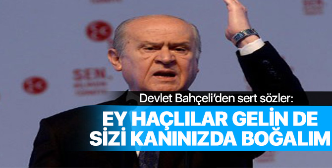 Bahçeli İzmir'de kükredi: Ey Haçlılar, gelin de sizi kanınızda boğalım