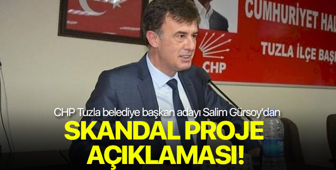 CHP Tuzla belediye başkan adayı Salim Gürsoy'dan skandal proje açıklaması!