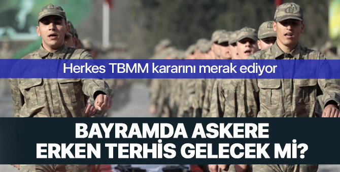 Bayramda askere erken terhis gelecek mi | 2019 bayram erken terhis