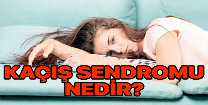 Kaçış Sendromu nedir? Nedeni nedir? Belirtileri nelerdir? Tedavisi nasıldır?