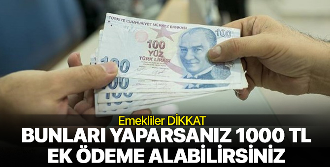 Emekliler DİKKAT! Bunu yapanın maaşına 1000 TL ek gelir...