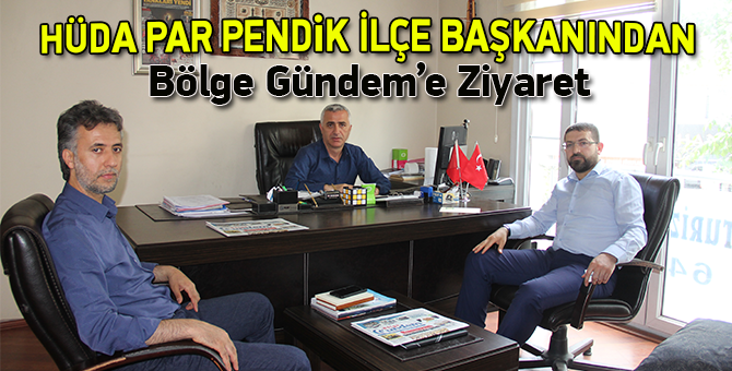 Hüda Par Pendik İlçe Başkanından Bölge Gündem’e Ziyaret