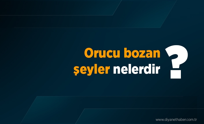 Orucu bozan şeyler nelerdir?