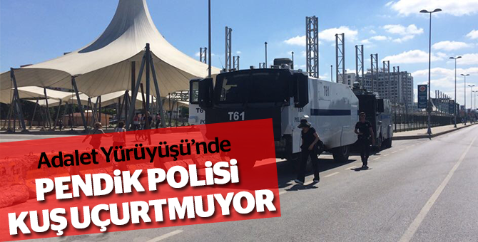 Adalet Yürüyüşü’nde Pendik Polisi Kuş Uçurtmuyor