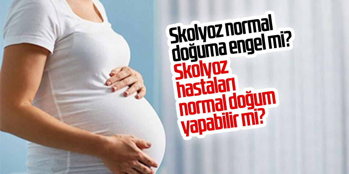 Skolyoz normal doğuma engel mi? Skolyoz hastaları normal doğum yapabilir mi?